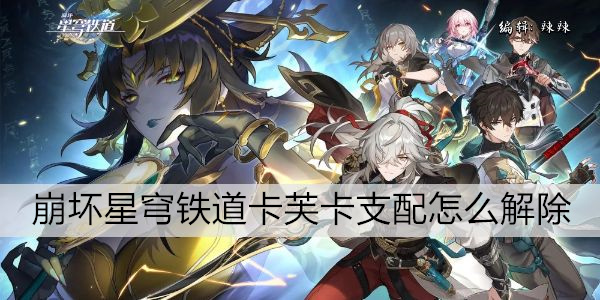 崩坏星穹铁道卡芙卡支配怎么解除