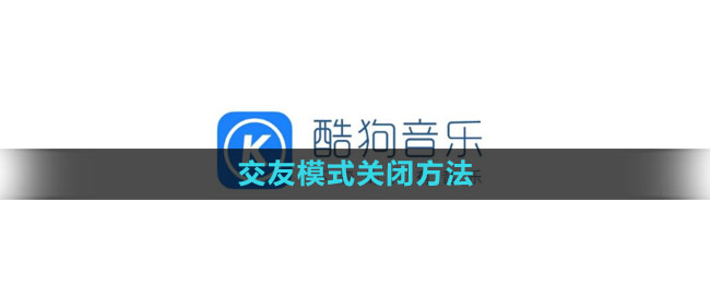 《酷狗音乐》交友模式关闭方法