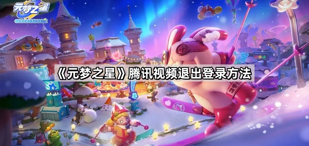 《元梦之星》腾讯视频退出登录方法