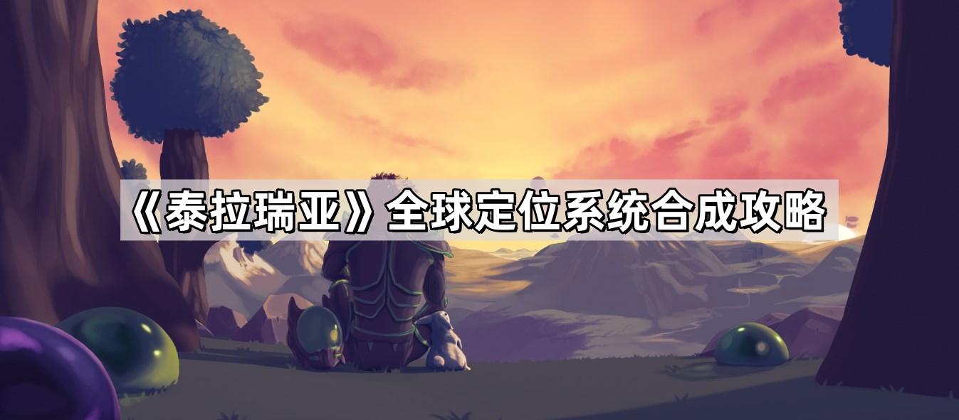 《泰拉瑞亚》全球定位系统合成攻略