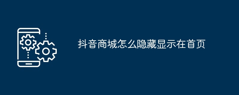 抖音商城怎么隐藏显示在首页