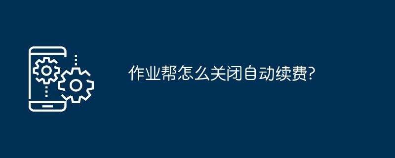 作业帮怎么关闭自动续费?