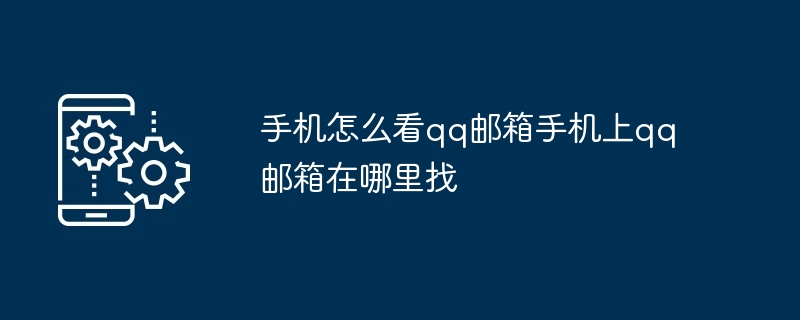 手机怎么看qq邮箱手机上qq邮箱在哪里找