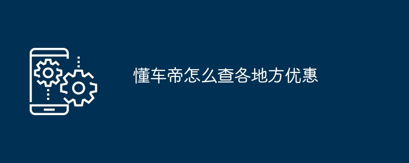 懂车帝怎么查各地方优惠