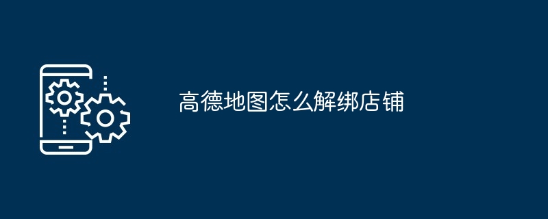 高德地图怎么解绑店铺