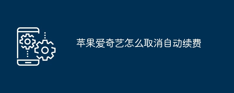 苹果爱奇艺怎么取消自动续费